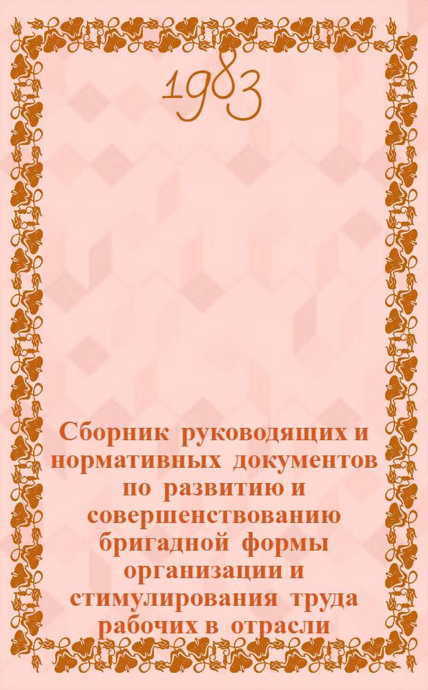 Сборник руководящих и нормативных документов по развитию и совершенствованию бригадной формы организации и стимулирования труда рабочих в отрасли