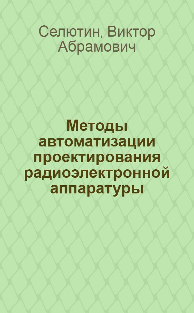 Методы автоматизации проектирования радиоэлектронной аппаратуры : Учеб. пособие