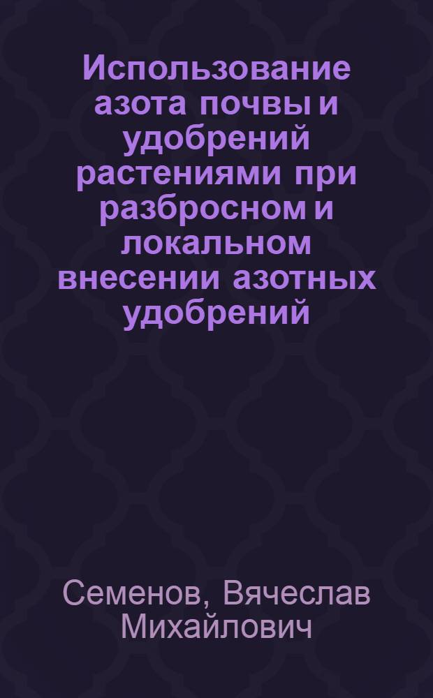 Использование азота почвы и удобрений растениями при разбросном и локальном внесении азотных удобрений : Автореф. дис. на соиск. учен. степ. канд. биол. наук : (06.01.04)