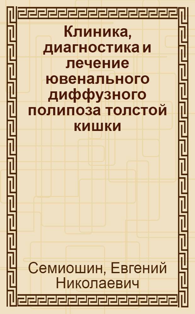 Клиника, диагностика и лечение ювенального диффузного полипоза толстой кишки : Автореф. дис. на соиск. учен. степ. канд. мед. наук : (14.00.27)