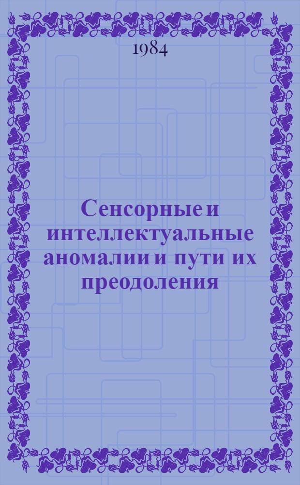 Сенсорные и интеллектуальные аномалии и пути их преодоления : Сб. науч. тр