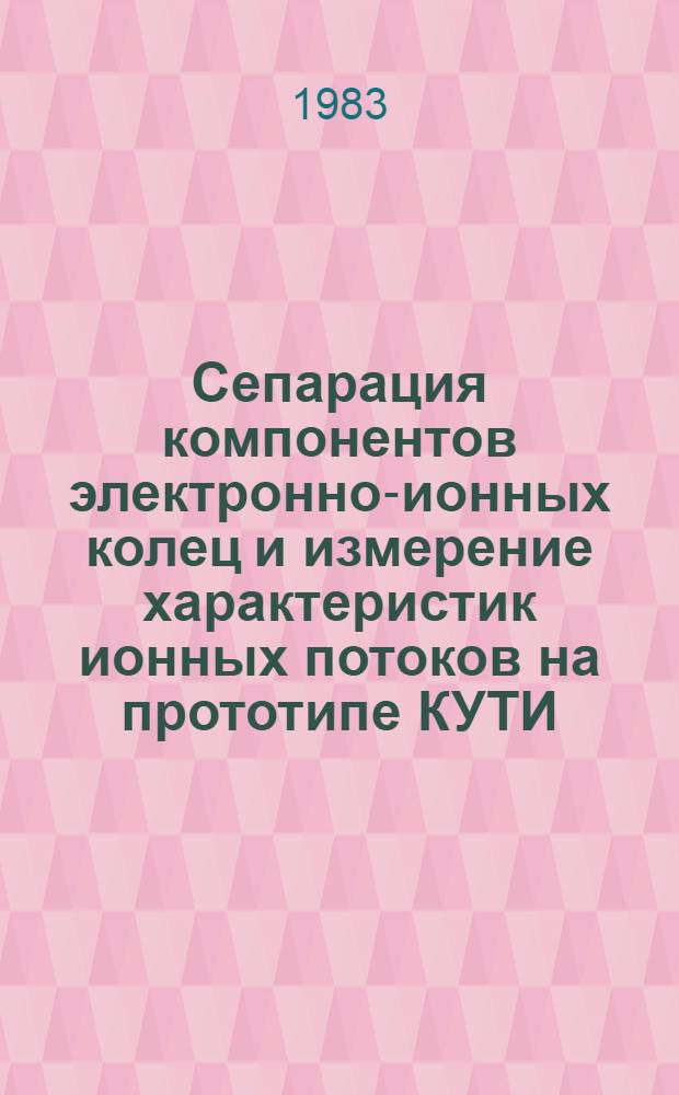 Сепарация компонентов электронно-ионных колец и измерение характеристик ионных потоков на прототипе КУТИ