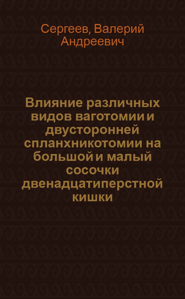 Влияние различных видов ваготомии и двусторонней спланхникотомии на большой и малый сосочки двенадцатиперстной кишки : Автореф. дис. на соиск. учен. степ. к. м. н