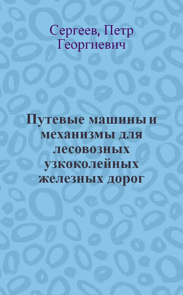Путевые машины и механизмы для лесовозных узкоколейных железных дорог : Учеб. пособие
