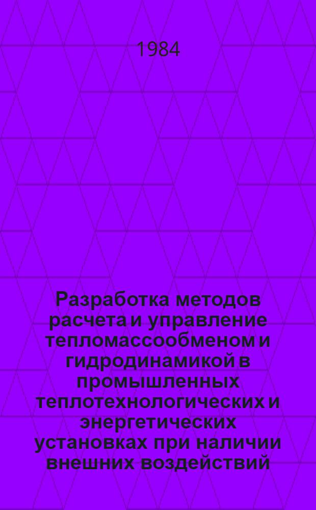 Разработка методов расчета и управление тепломассообменом и гидродинамикой в промышленных теплотехнологических и энергетических установках при наличии внешних воздействий : Автореф. дис. на соиск. учен. степ. д. т. н