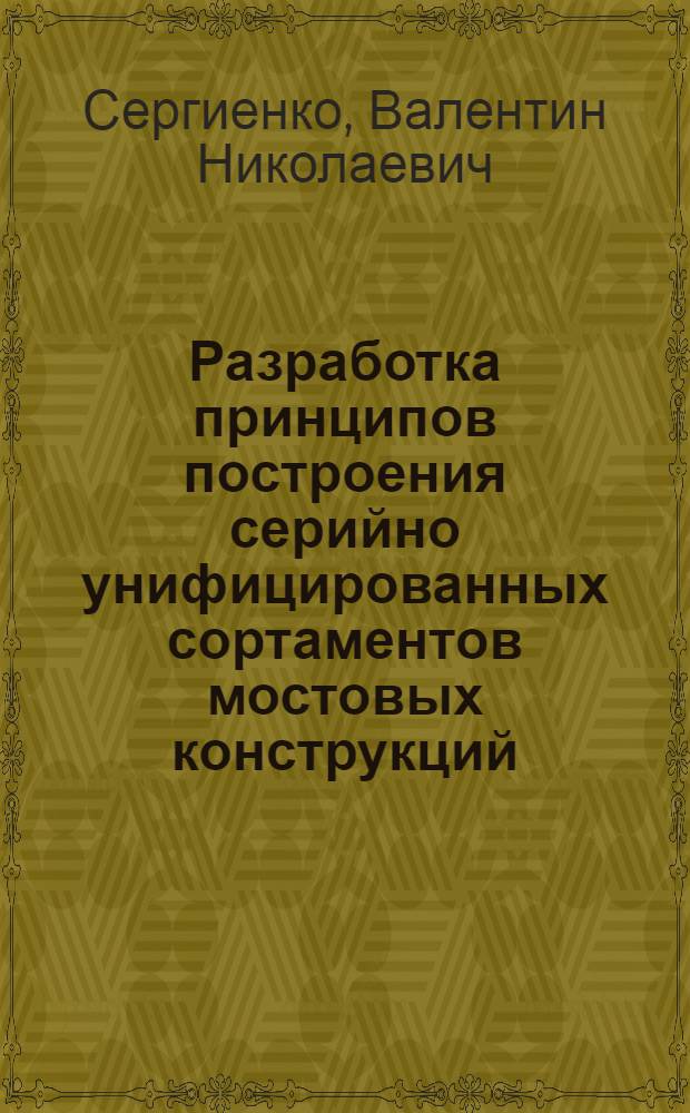 Разработка принципов построения серийно унифицированных сортаментов мостовых конструкций : Автореф. дис. на соиск. учен. степ. канд. техн. наук : (05.23.15)