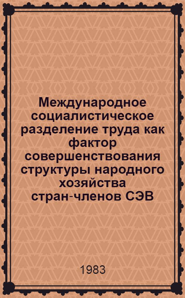 Международное социалистическое разделение труда как фактор совершенствования структуры народного хозяйства стран-членов СЭВ : (На примере отраслей пром-сти) : Автореф. дис. на соиск. учен. степ. к. э. н