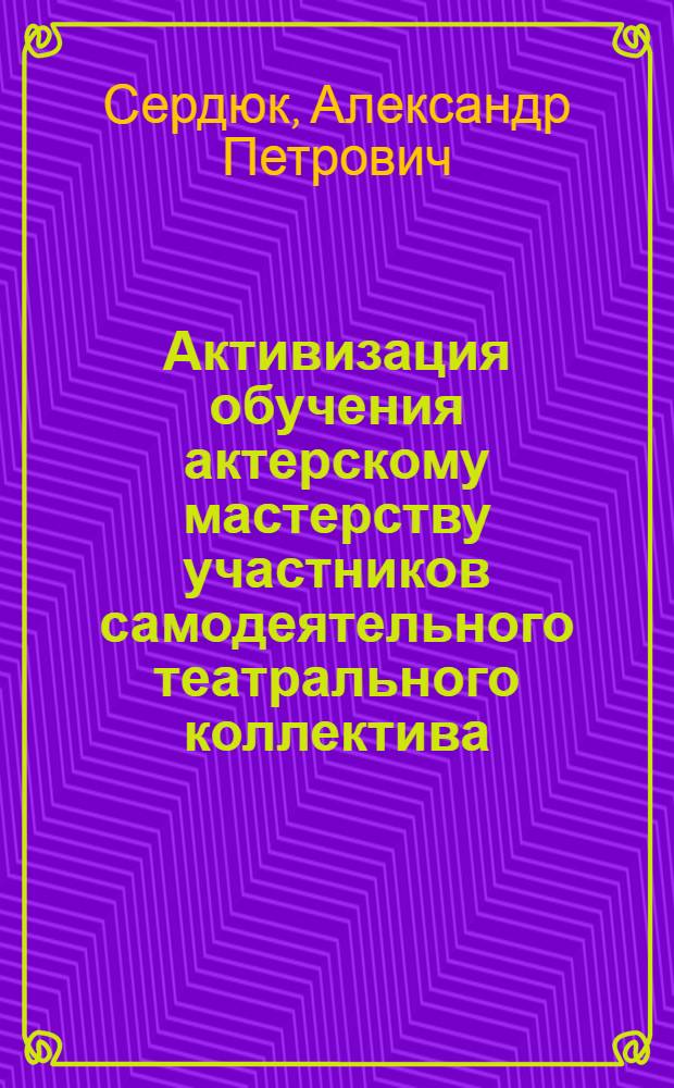Активизация обучения актерскому мастерству участников самодеятельного театрального коллектива : Автореф. дис. на соиск. учен. степ. канд. пед. наук : (13.00.05)