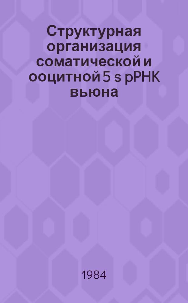 Структурная организация соматической и ооцитной 5 s pPHK вьюна : Автореф. дис. на соиск. учен. степ. канд. биол. наук : (03.00.03)