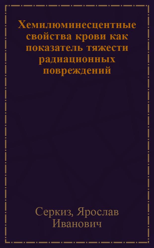 Хемилюминесцентные свойства крови как показатель тяжести радиационных повреждений, вызванных быстрыми нейтронами : Автореф. дис. на соиск. учен. степ. д-ра биол. наук : (03.00.01)