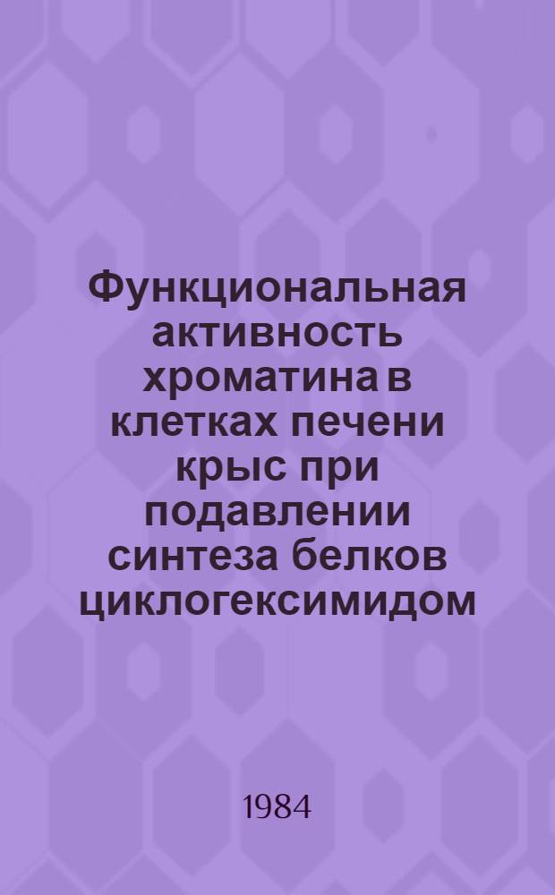 Функциональная активность хроматина в клетках печени крыс при подавлении синтеза белков циклогексимидом : Автореф. дис. на соиск. учен. степ. канд. биол. наук : (03.00.04)