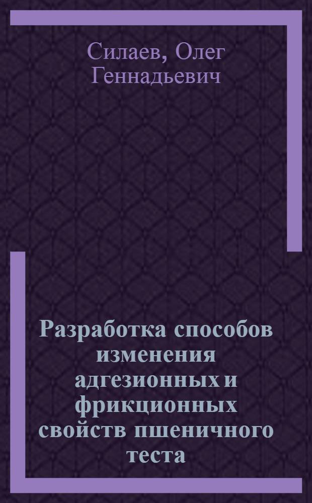 Разработка способов изменения адгезионных и фрикционных свойств пшеничного теста : Автореф. дис. на соиск. учен. степ. канд. техн. наук : (05.18.12)