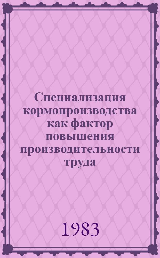 Специализация кормопроизводства как фактор повышения производительности труда : Автореф. дис. на соиск. учен. степ. канд. экон. наук : (08.00.05; 08.00.07)