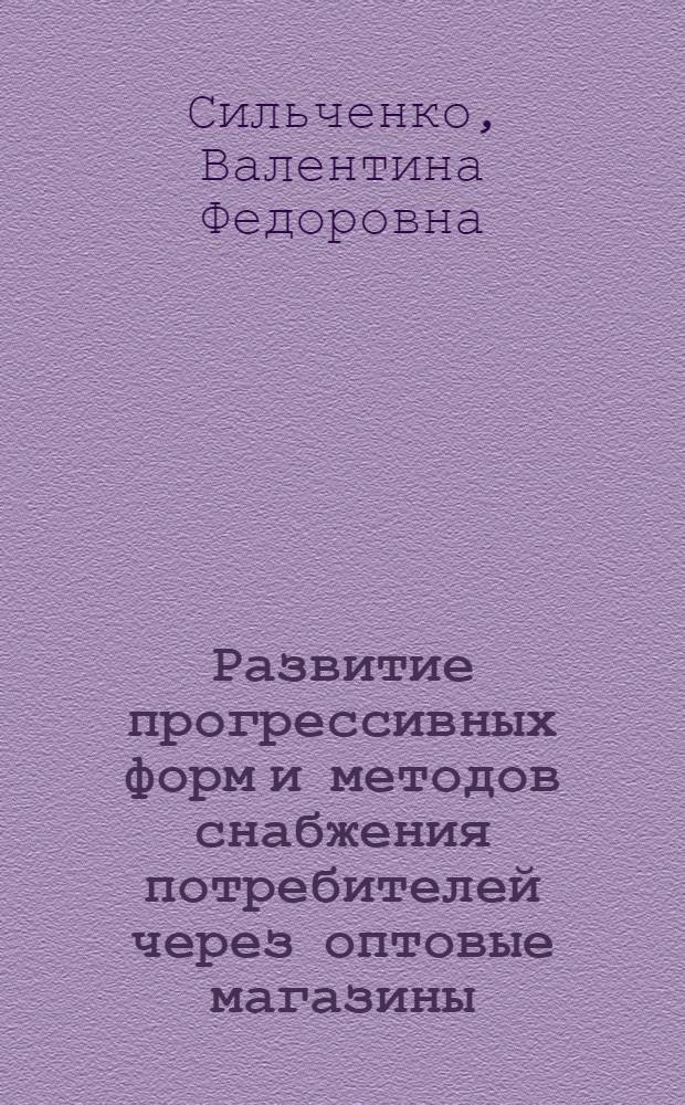 Развитие прогрессивных форм и методов снабжения потребителей через оптовые магазины : Автореф. дис. на соиск. учен. степ. к. э. н