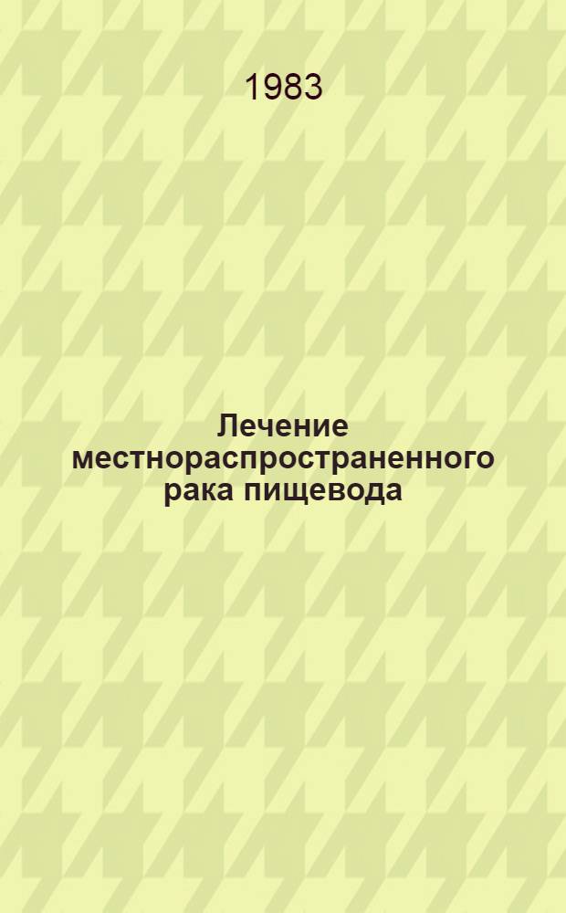 Лечение местнораспространенного рака пищевода : Автореф. дис. на соиск. учен. степ. к. м. н