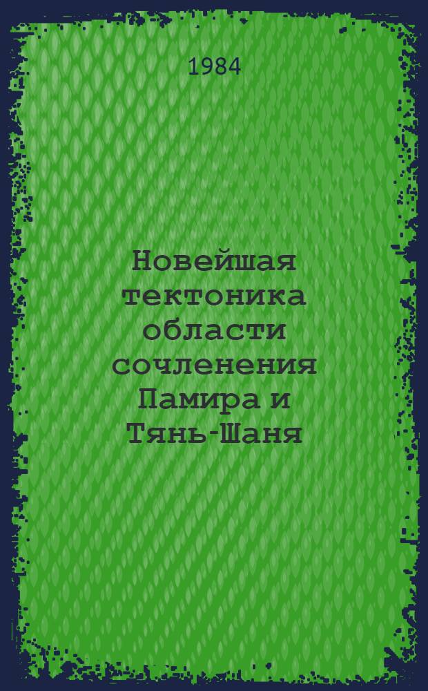 Новейшая тектоника области сочленения Памира и Тянь-Шаня (соотношение складчатости и орогенеза) : Автореф. дис. на соиск. учен. степ. канд. геол.-минерал. наук : (04.00.04)