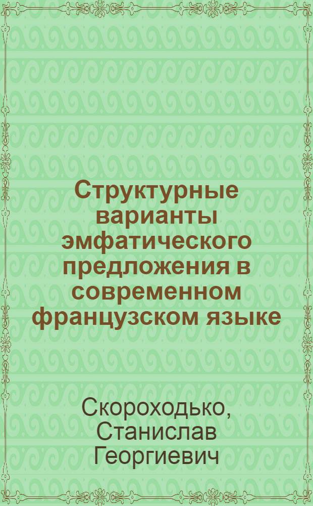 Структурные варианты эмфатического предложения в современном французском языке : Автореф. дис. на соиск. учен. степ. канд. филол. наук : (10.02.05)
