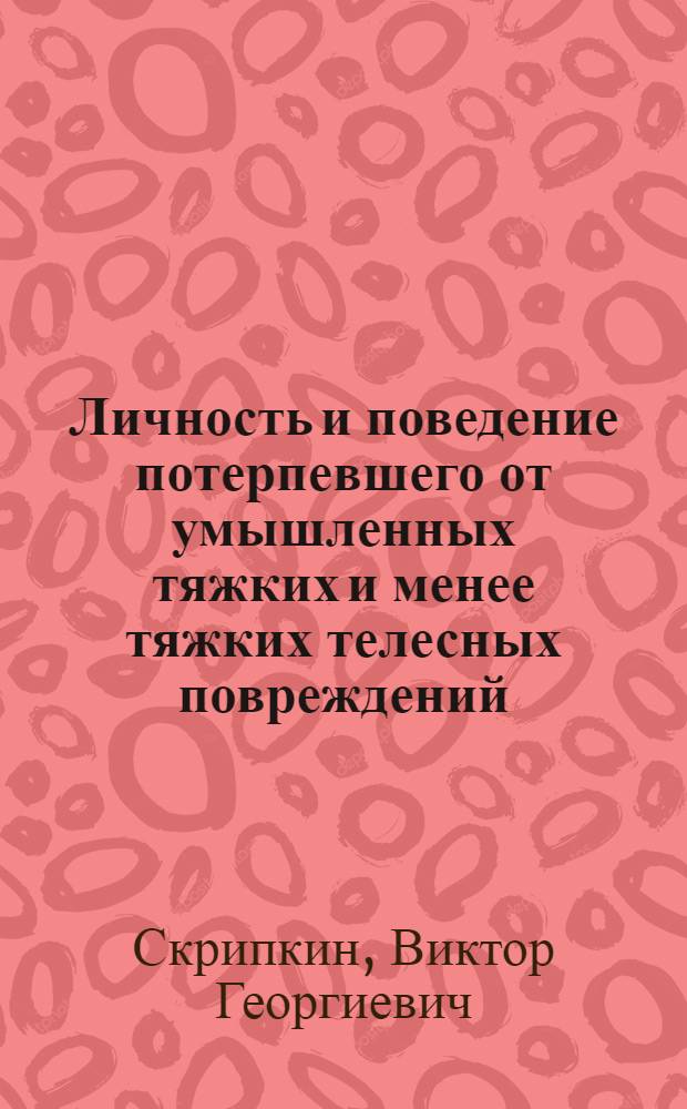 Личность и поведение потерпевшего от умышленных тяжких и менее тяжких телесных повреждений : Автореф. дис. на соиск. учен. степ. к. ю. н