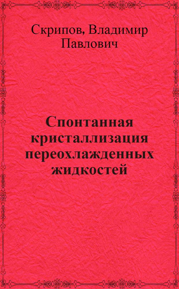 Спонтанная кристаллизация переохлажденных жидкостей : Зарождение кристаллов в жидкостях и аморф. твердых телах