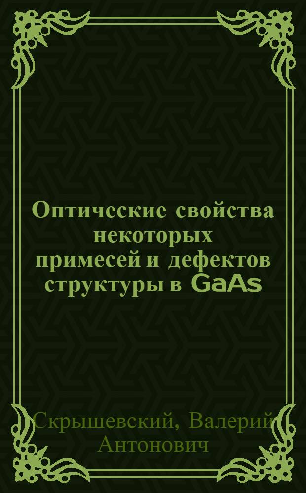 Оптические свойства некоторых примесей и дефектов структуры в GaAs : Автореф. дис. на соиск. учен. степ. канд. физ.-мат. наук : (01.04.05)