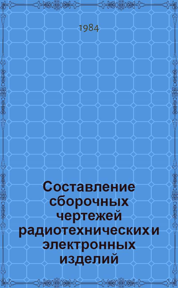 Составление сборочных чертежей радиотехнических и электронных изделий : Учеб. пособие для студентов всех спец