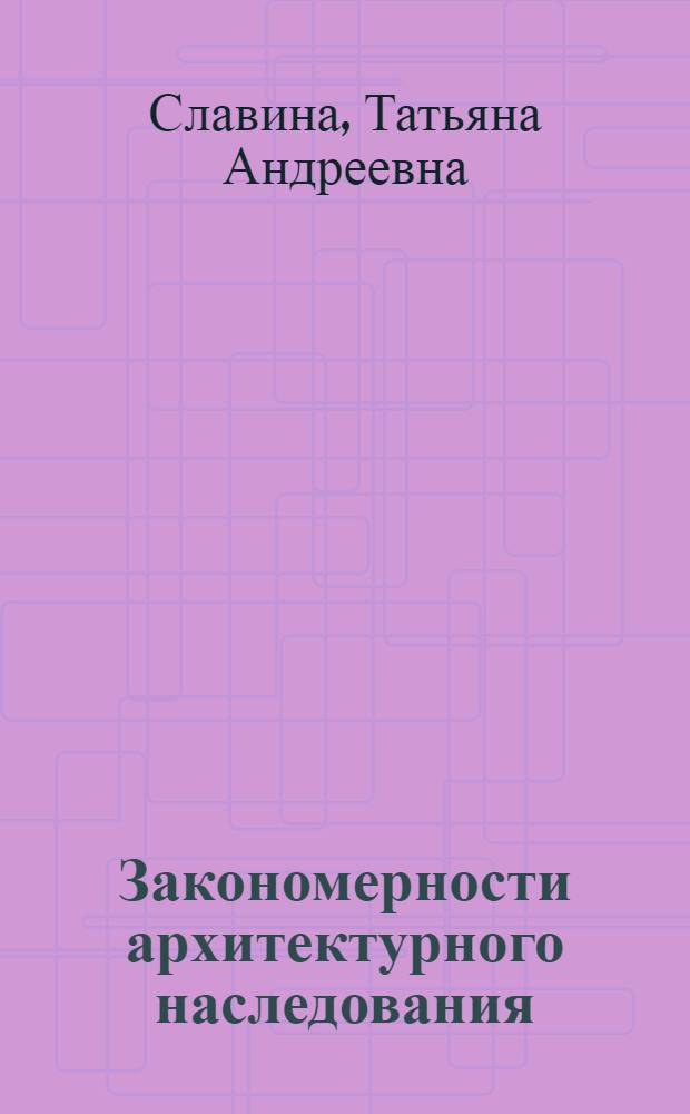 Закономерности архитектурного наследования : (На материале истории рус. архитектуры) : Автореф. дис. на соиск. учен. степ. д. арх