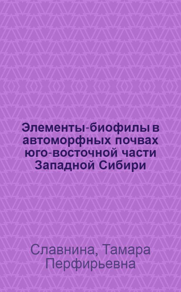 Элементы-биофилы в автоморфных почвах юго-восточной части Западной Сибири : Учеб. пособие