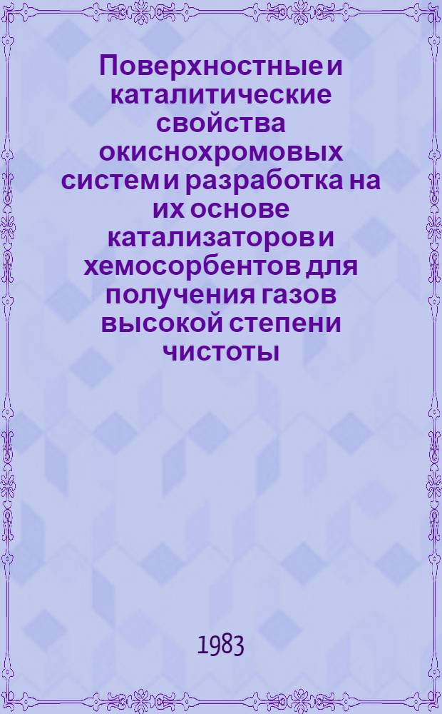 Поверхностные и каталитические свойства окиснохромовых систем и разработка на их основе катализаторов и хемосорбентов для получения газов высокой степени чистоты : Автореф. дис. на соиск. учен. степ. д. х. н
