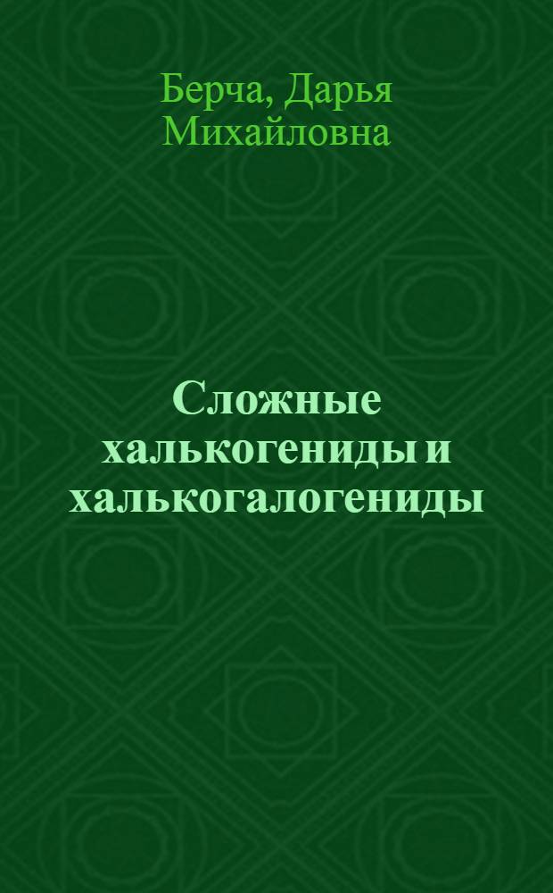 Сложные халькогениды и халькогалогениды : (Получение и свойства)