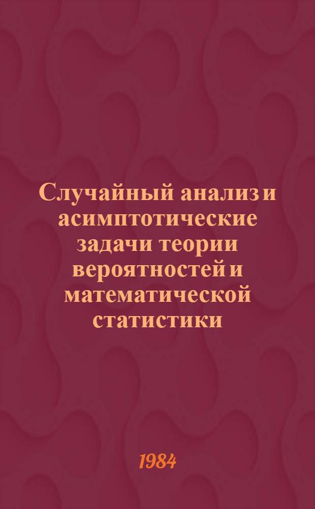 Случайный анализ и асимптотические задачи теории вероятностей и математической статистики : Сб. ст.
