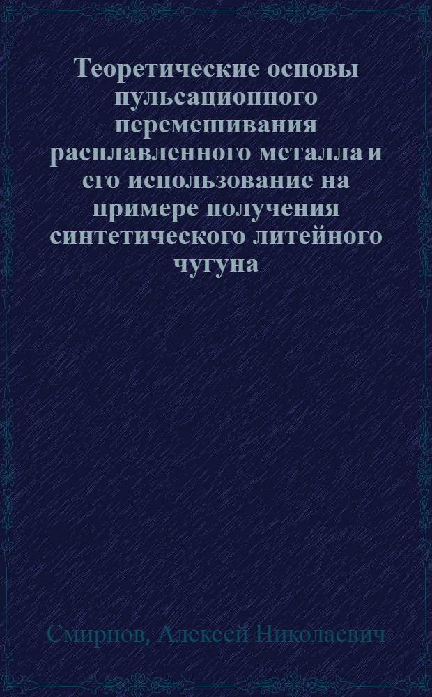 Теоретические основы пульсационного перемешивания расплавленного металла и его использование на примере получения синтетического литейного чугуна : Автореф. дис. на соиск. учен. степ. к. т. н