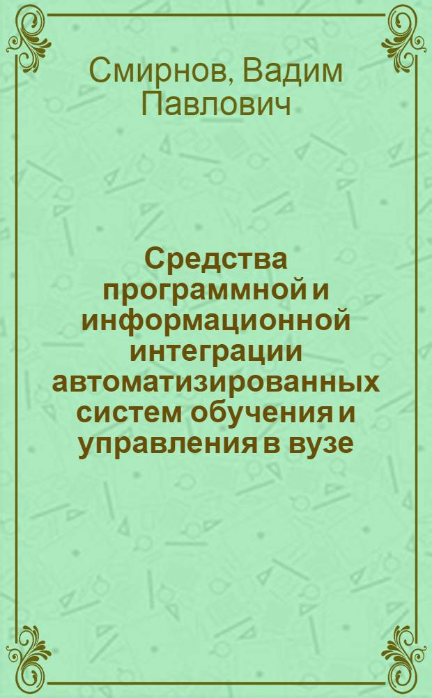 Средства программной и информационной интеграции автоматизированных систем обучения и управления в вузе : Автореф. дис. на соиск. учен. степ. канд. техн. наук : (05.13.06)