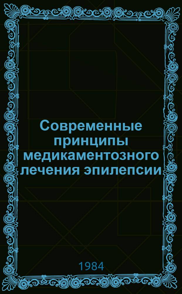 Современные принципы медикаментозного лечения эпилепсии : (Метод. рекомендации)