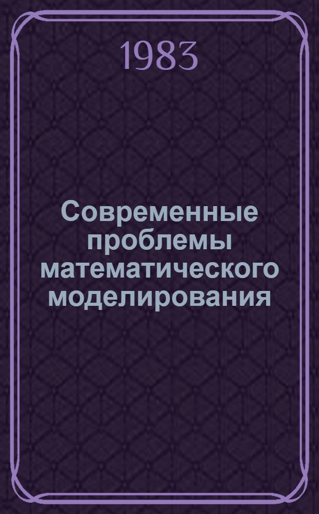 Современные проблемы математического моделирования: теории и приложения : Сб. ст.
