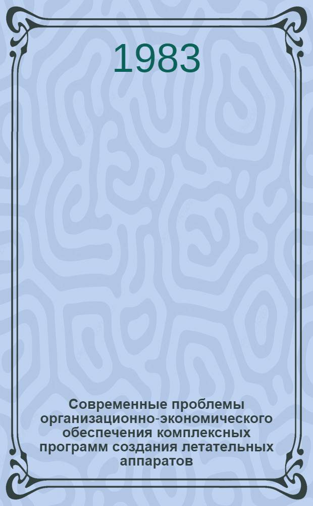 Современные проблемы организационно-экономического обеспечения комплексных программ создания летательных аппаратов : Темат. сб. науч. тр. ин-та
