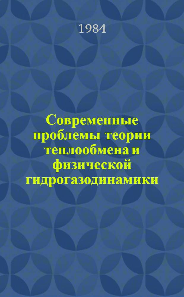 Современные проблемы теории теплообмена и физической гидрогазодинамики = Current topics of heat transfer and physical hydrogasdynamics theory : Сб. науч. тр