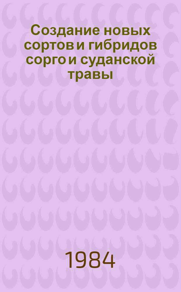 Создание новых сортов и гибридов сорго и суданской травы : Тр. Ставроп. НИИ сел. хоз-ва