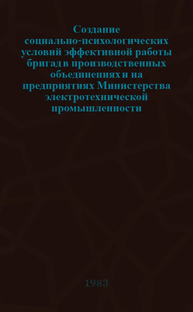 Создание социально-психологических условий эффективной работы бригад в производственных объединениях и на предприятиях Министерства электротехнической промышленности : Рекомендации