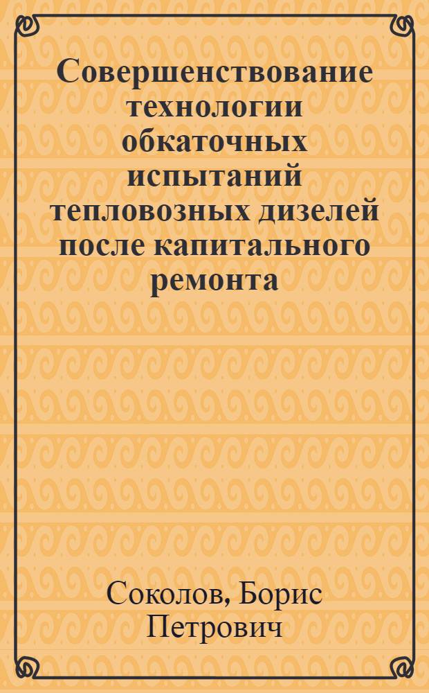 Совершенствование технологии обкаточных испытаний тепловозных дизелей после капитального ремонта : Автореф. дис. на соиск. учен. степ. канд. техн. наук : (05.22.07)