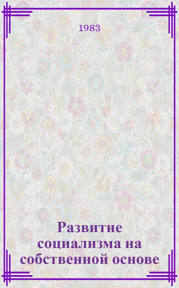 Развитие социализма на собственной основе : (Историогр. и методол. анализ исслед. пробл.) : Автореф. дис. на соиск. учен. степ. канд. филос. наук : (09.00.02)