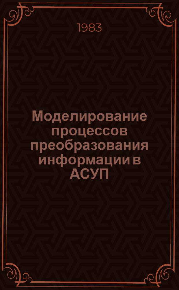 Моделирование процессов преобразования информации в АСУП : Автореф. дис. на соиск. учен. степ. д-ра экон. наук : (08.00.13)