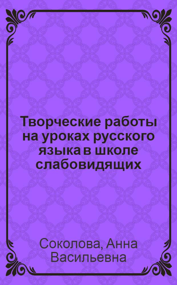 Творческие работы на уроках русского языка в школе слабовидящих : Книга для учителя : Из опыта работы