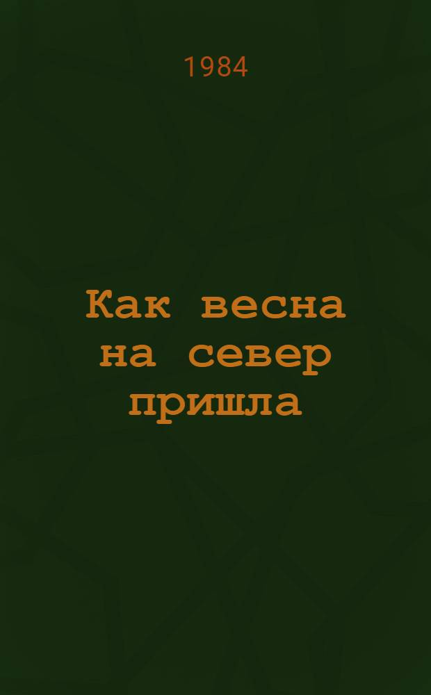 Как весна на север пришла : Рассказы : Для дошк. возраста