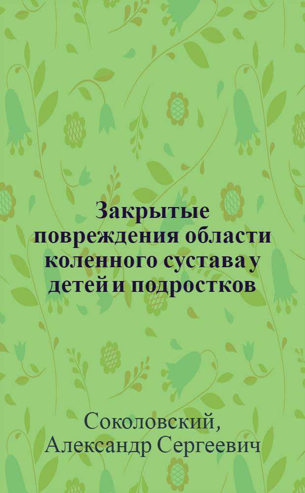 Закрытые повреждения области коленного сустава у детей и подростков : Автореф. дис. на соиск. учен. степ. канд. мед. наук : (14.00.22)