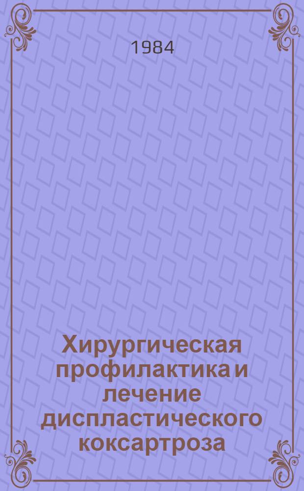 Хирургическая профилактика и лечение диспластического коксартроза : Автореф. дис. на соиск. учен. степ. д-ра мед. наук : (14.00.22)