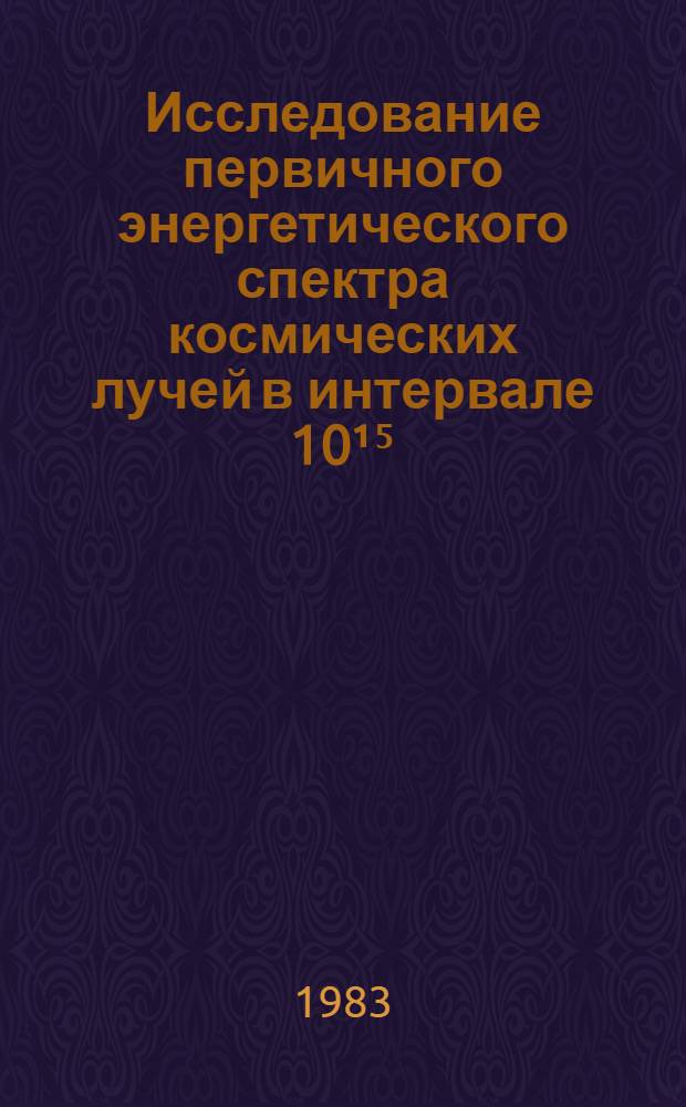 Исследование первичного энергетического спектра космических лучей в интервале 10¹⁵ - 10¹⁷ ЭВ и прозрачности атмосферы по спектру плотностей черенковского излучения ШАЛ : Автореф. дис. на соиск. учен. степ. канд. физ.-мат. наук : (01.04.16)