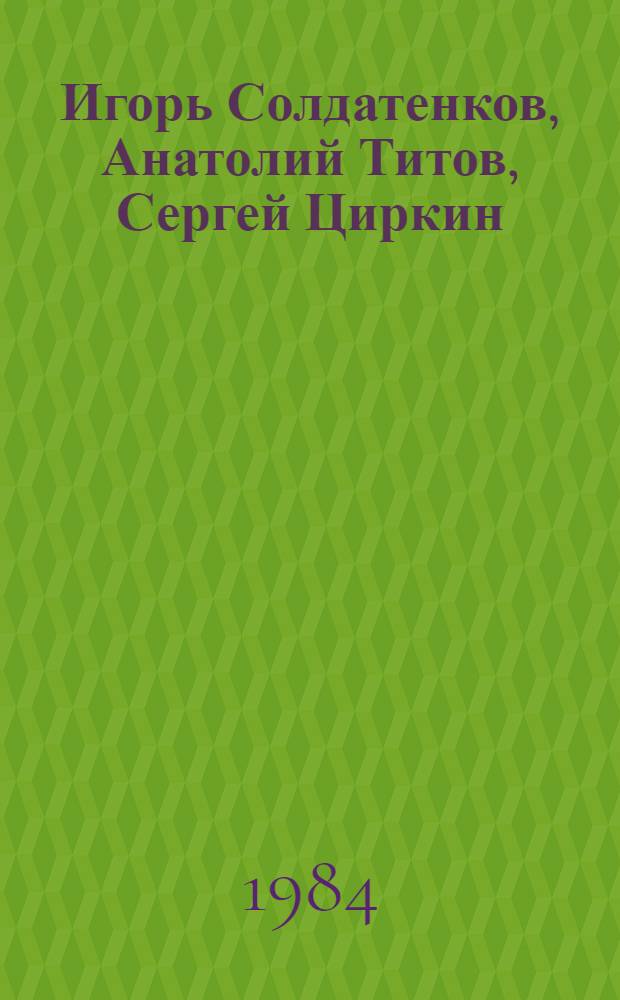 Игорь Солдатенков, Анатолий Титов, Сергей Циркин : Живопись : Кат. выст