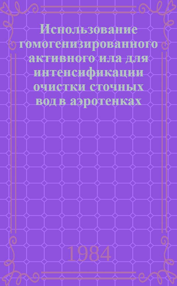 Использование гомогенизированного активного ила для интенсификации очистки сточных вод в аэротенках : Автореф. дис. на соиск. учен. степ. канд. техн. наук : (05.23.04)
