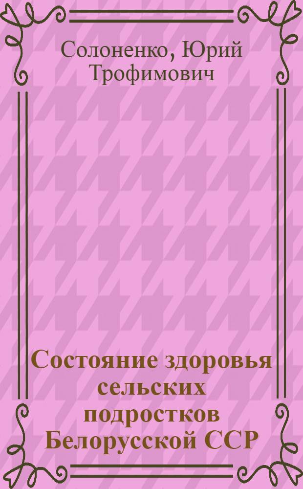 Состояние здоровья сельских подростков Белорусской ССР : Автореф. дис. на соиск. учен. степ. к. м. н