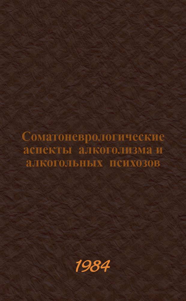 Соматоневрологические аспекты алкоголизма и алкогольных психозов = Somatic and neurologic aspects alcoholism and alcoholic psychoses : Сб. ст.